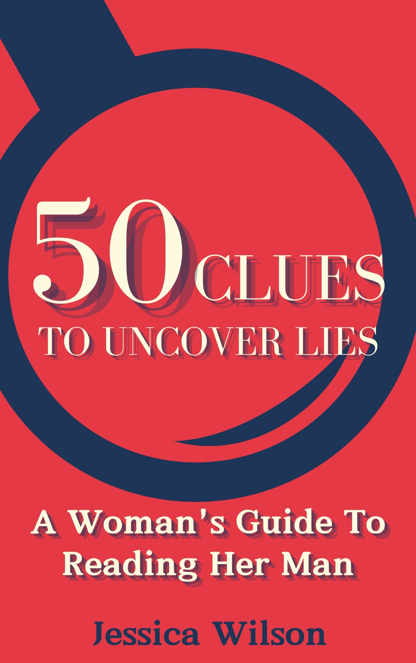 50 Clues to Uncover Lies. A Woman's Guide to Reading Her Man.(344 pages)